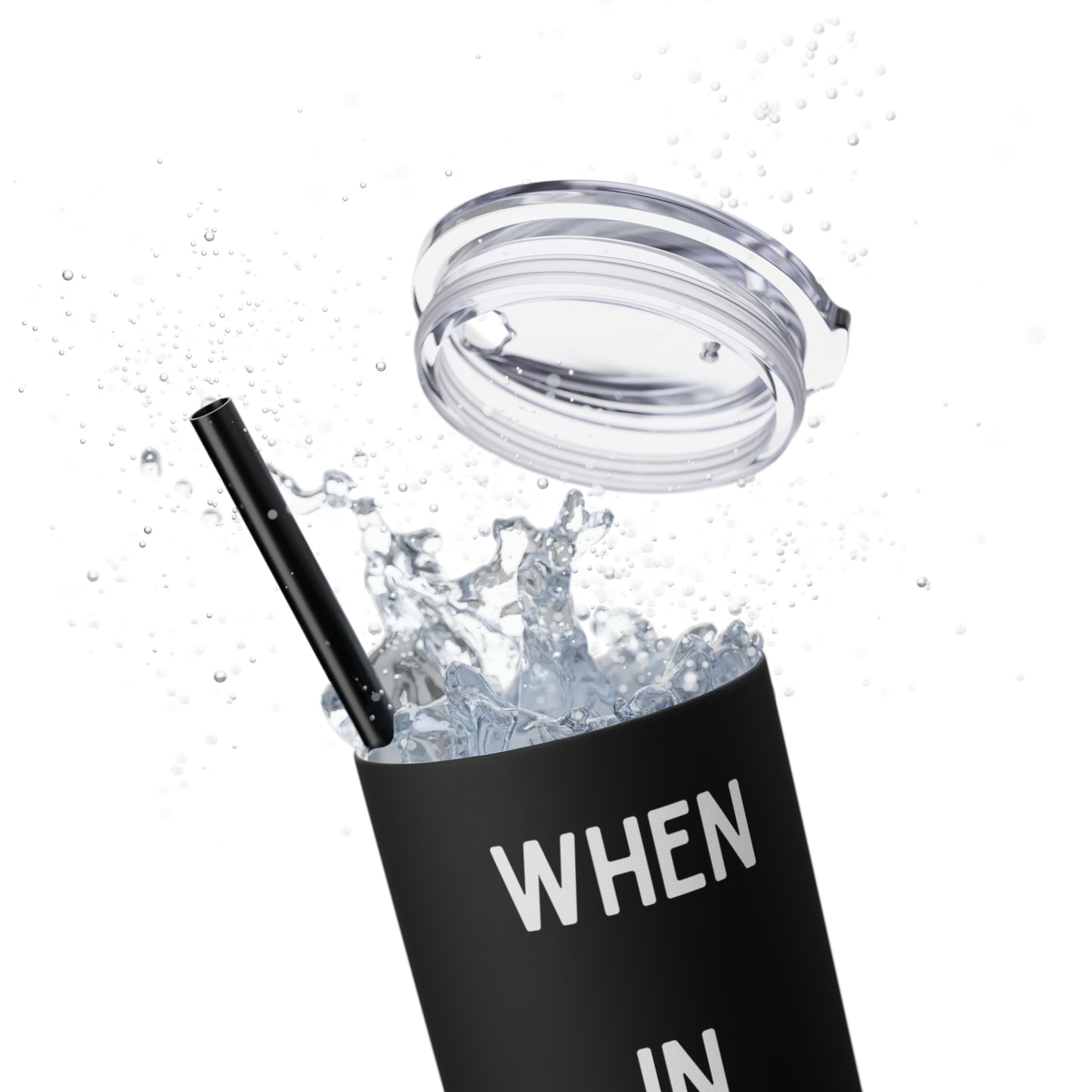 When In Doubt Keep Sipping Skinny Tumbler with Straw, 20oz
