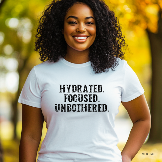 Hydrated - Focused - Unbothered Motivational T-Shirt